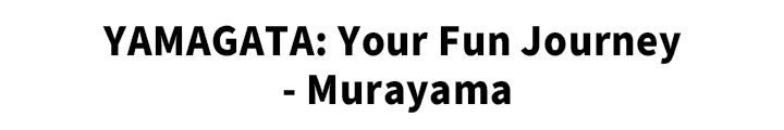 YAMAGATA: Your Fun Journey- Murayama