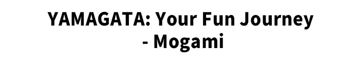 YAMAGATA: Your Fun Journey - Mogami